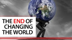 The End of Changing the World