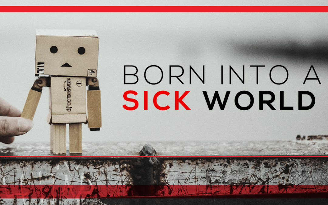 Born Into a Sick World