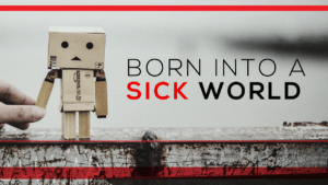 Born Into a Sick World