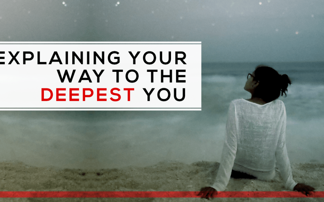Explaining Your Way To The Deepest You