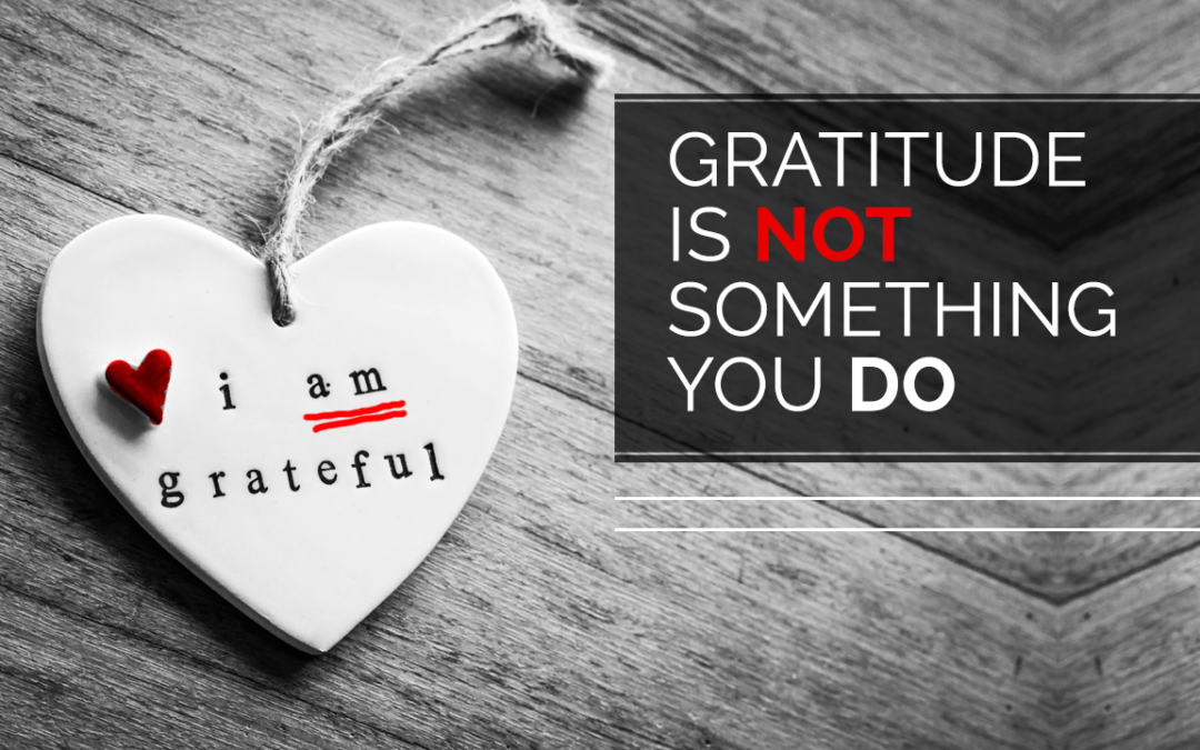 Gratitude is Not Something You Do