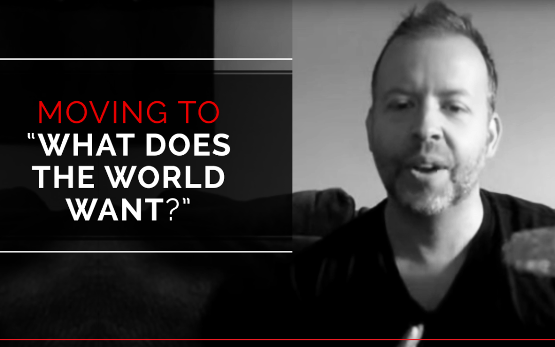 Moving to “What does the world want?”