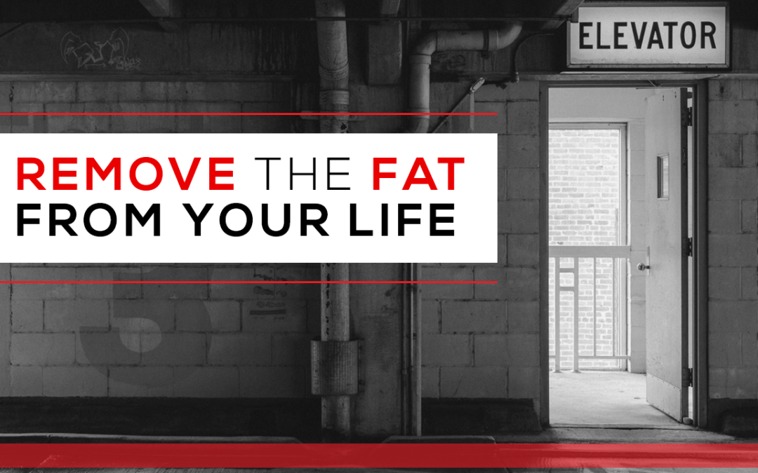 Remove the Fat from Your Life