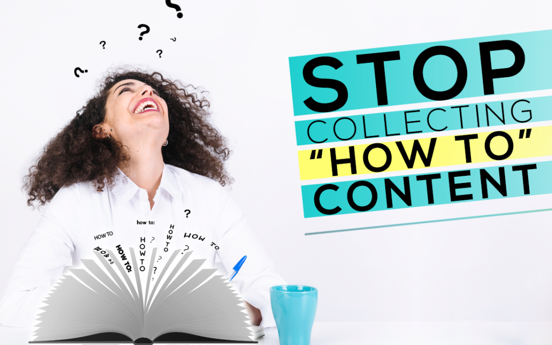 Stop Collecting “How To” Content