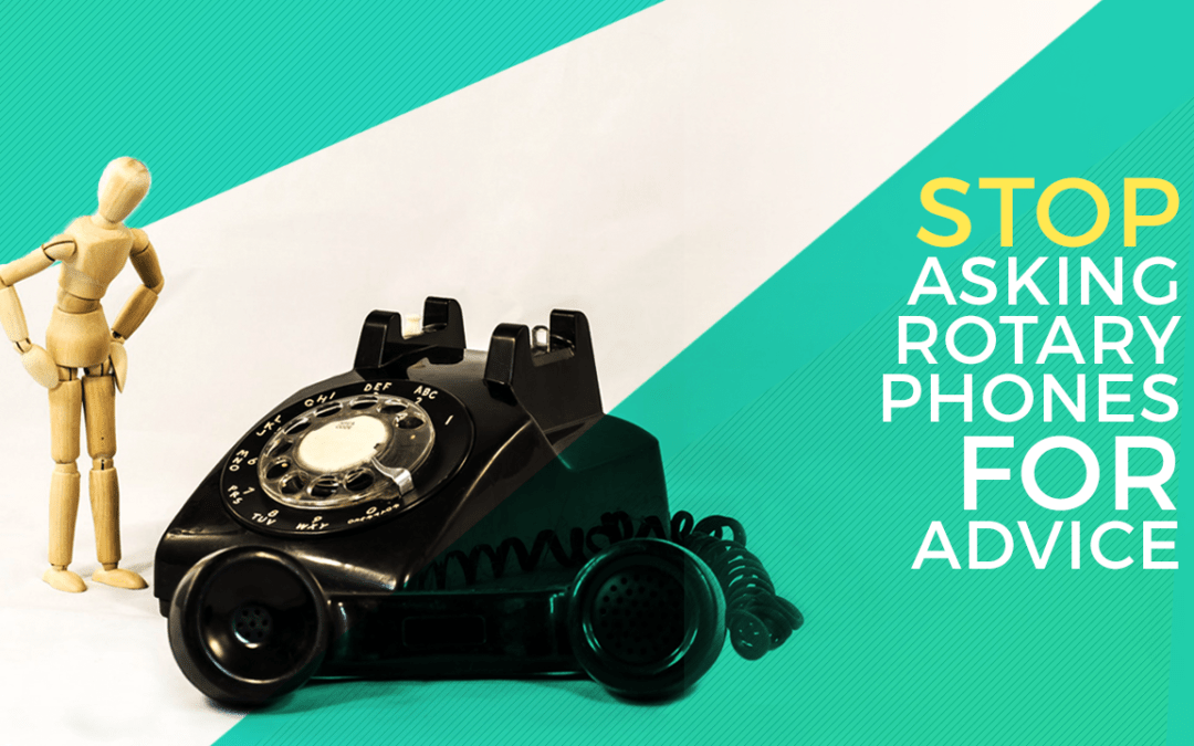 Stop Asking Rotary Phones for Advice