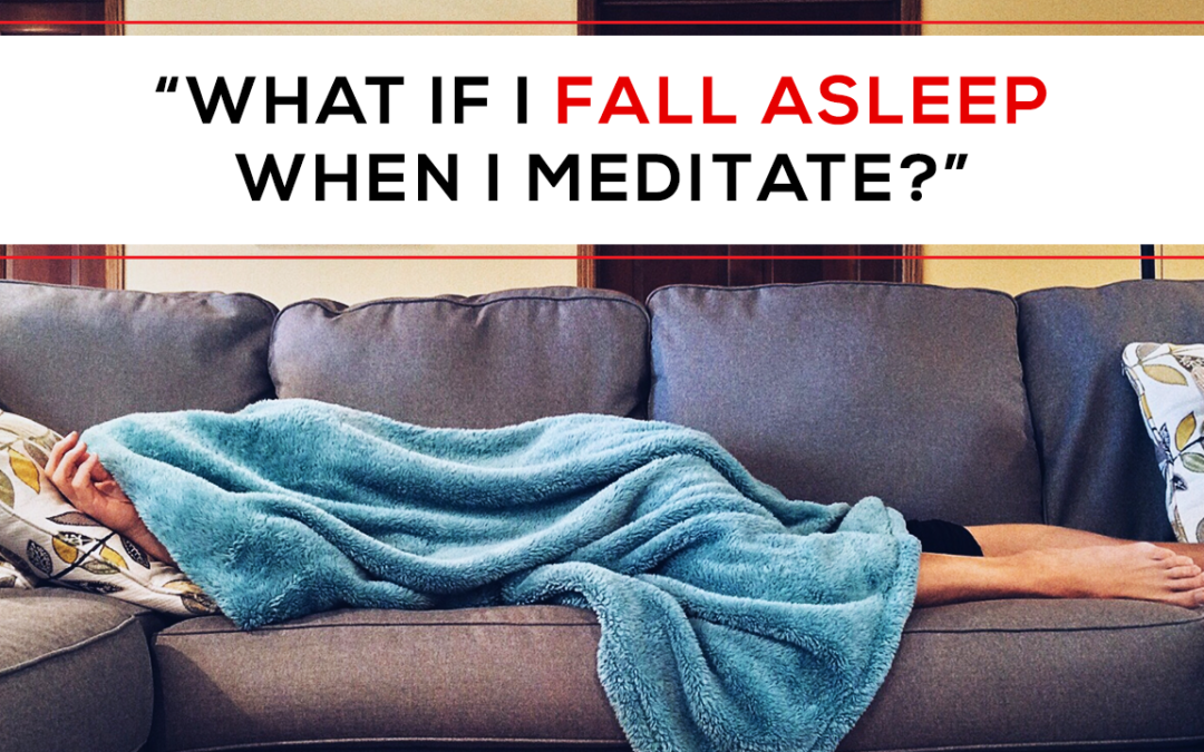 “What If I Fall Asleep While I Meditate?”