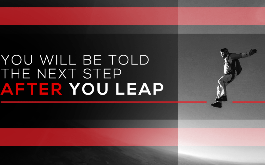 You Will Be Told the Next Step AFTER YOU LEAP