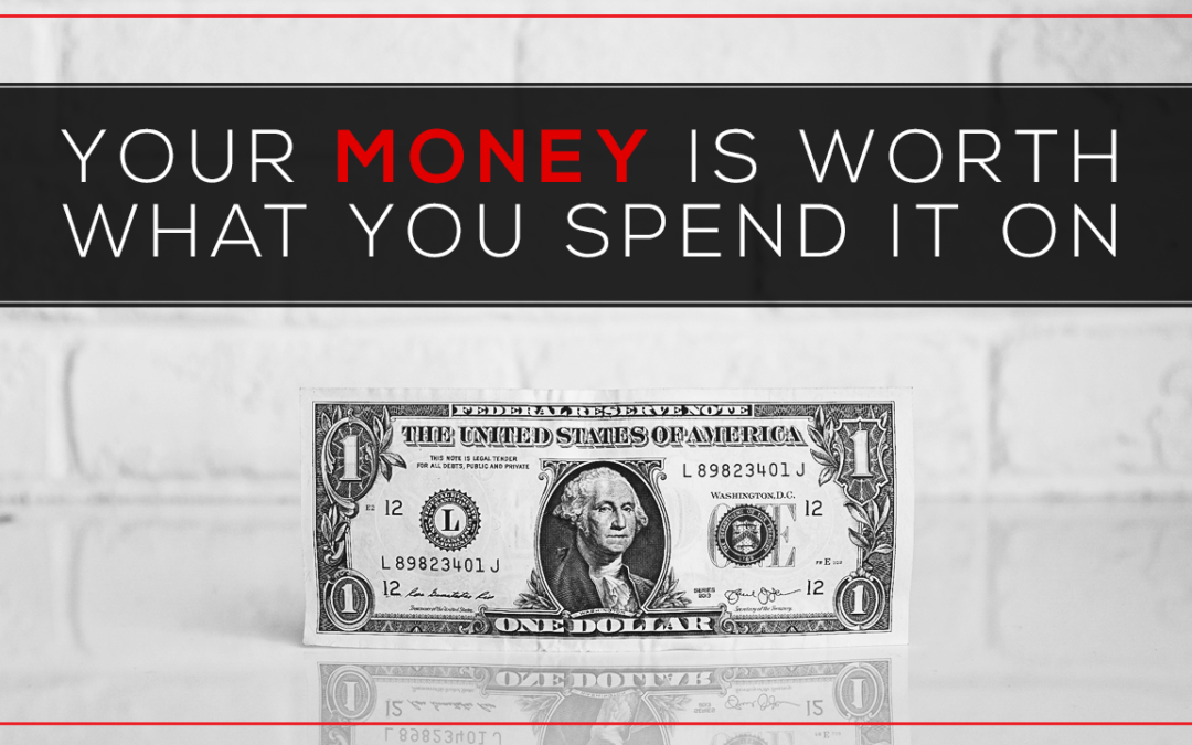 Your Money is Worth What You Spend It On