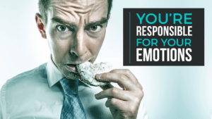 You’re Responsible for Your Emotions