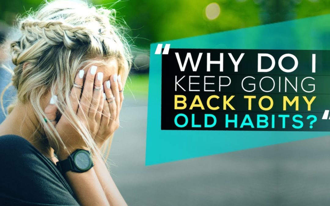 “Why Do I Keep Going Back to My Old Habits?”