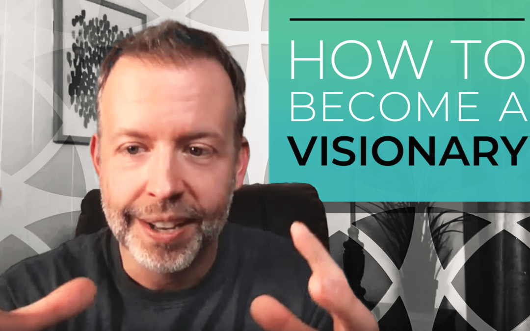 How to Become a Visionary