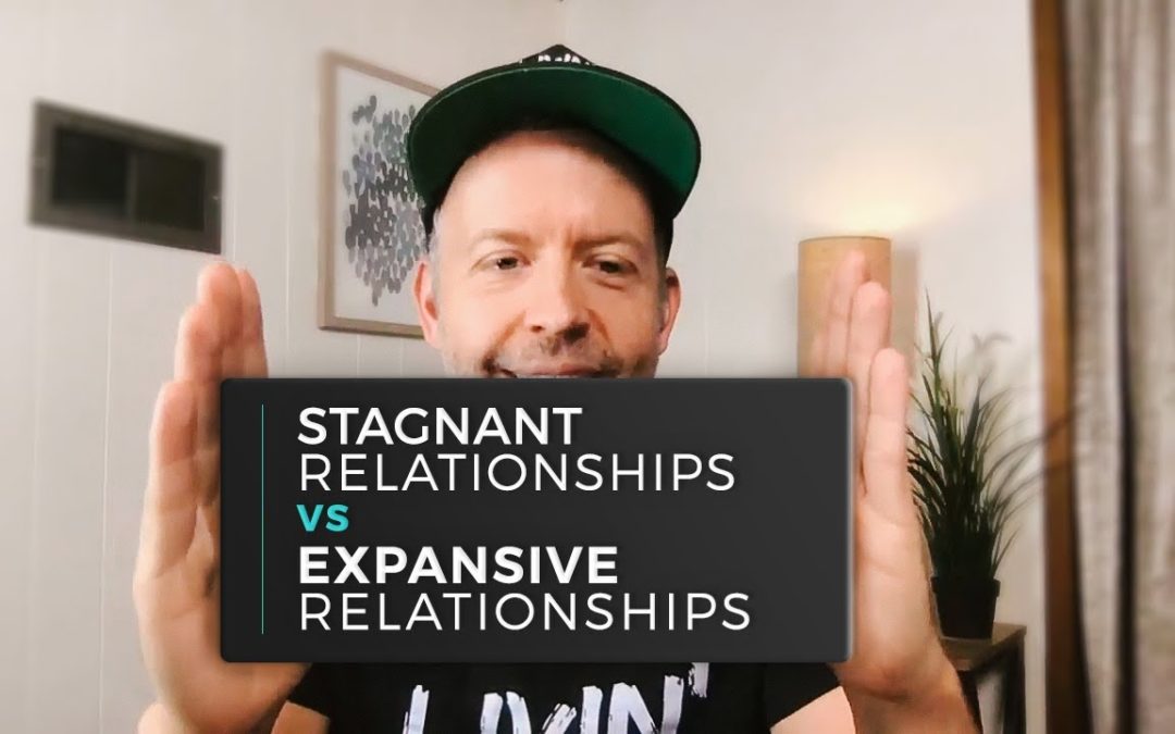 Stagnant Relationships vs Expansive Relationships