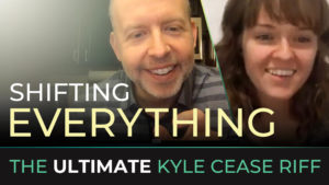 Shifting EVERYTHING. The Ultimate Kyle Cease Riff