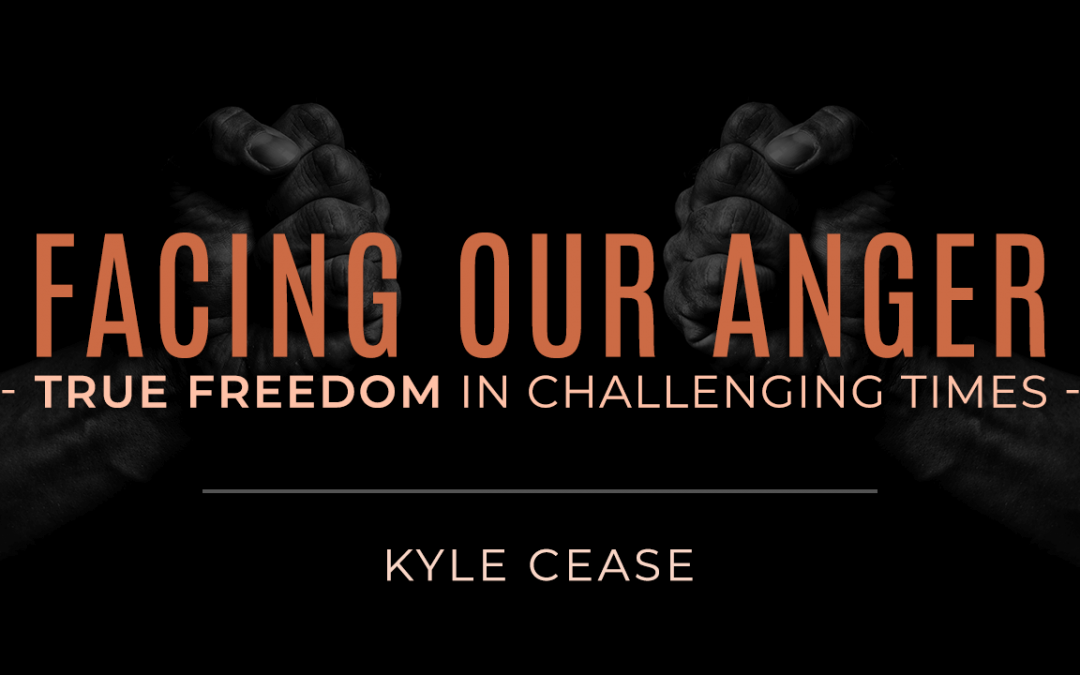 Facing Our Anger – True Freedom In Challenging Times