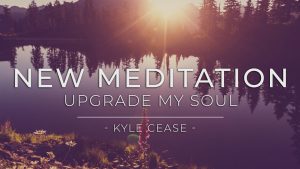 “Upgrade My Soul” Guided Meditation – Kyle Cease