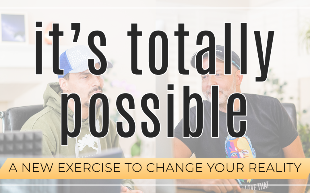 It’s Totally Possible // An Exercise To Change Your Reality